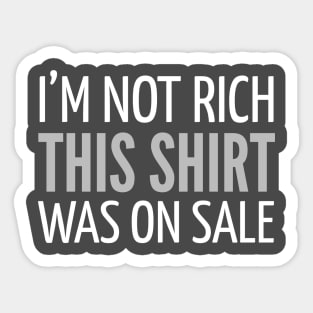 FUNNY SAYINGS / I’M NOT RICH THIS SHIRT WAS ON SALE Sticker